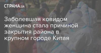 Заболевшая ковидом женщина стала причиной закрытия района в крупном городе Китая - strana.ua - Китай - Гуанчжоу