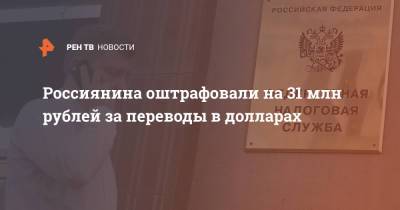 Россиянина оштрафовали на 31 млн рублей за переводы в долларах - ren.tv - Россия - Лондон