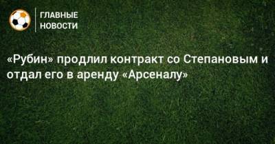 Данил Степанов - «Рубин» продлил контракт со Степановым и отдал его в аренду «Арсеналу» - bombardir.ru - Тула