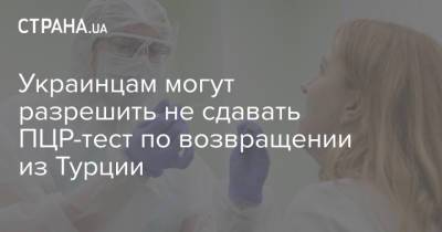 Виктор Ляшко - Украинцам могут разрешить не сдавать ПЦР-тест по возвращении из Турции - strana.ua - Турция