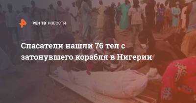 Спасатели нашли 76 тел с затонувшего корабля в Нигерии - ren.tv - Нигерия