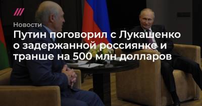 Роман Протасевич - София Сапеги - Путин поговорил с Лукашенко о задержанной россиянке и транше на 500 млн долларов - tvrain.ru