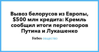 Владимир Путин - Александр Лукашенко - София Сапеги - Вывоз белорусов из Европы, $500 млн кредита: Кремль сообщил итоги переговоров Путина и Лукашенко - forbes.ru - Белоруссия - Минск