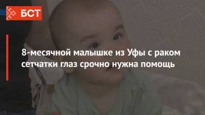 8-месячной малышке из Уфы с раком сетчатки глаз срочно нужна помощь - bash.news - Москва - Уфа