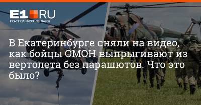 В Екатеринбурге сняли на видео, как бойцы ОМОН выпрыгивают из вертолета без парашютов. Что это было? - e1.ru - Екатеринбург - Свердловская обл.