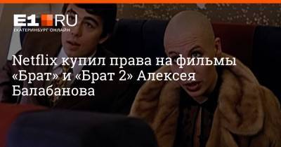 Алексей Балабанов - Netflix купил права на фильмы «Брат» и «Брат 2» Алексея Балабанова - e1.ru - Екатеринбург