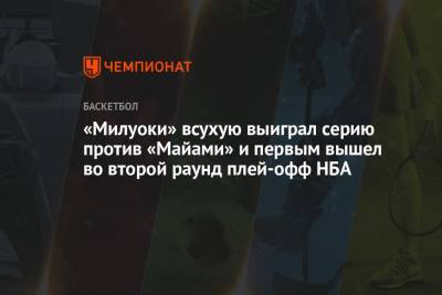 «Милуоки» всухую выиграл серию против «Майами» и первым вышел во второй раунд плей-офф НБА - championat.com