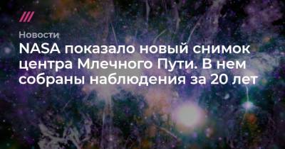 NASA показало новый снимок центра Млечного Пути. В нем собраны наблюдения за 20 лет - tvrain.ru