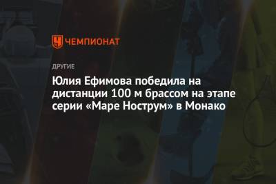 Юлия Ефимова - Юлия Ефимова победила на дистанции 100 м брассом на этапе серии «Маре Нострум» в Монако - championat.com - Мексика - Княжество Монако