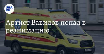 Артист Вавилов попал в реанимацию - ura.news