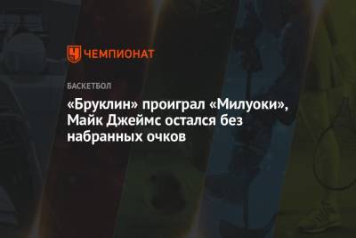Кевин Дюрант - Майк Джеймс - «Бруклин» проиграл «Милуоки», Майк Джеймс остался без набранных очков - championat.com - штат Висконсин