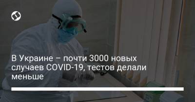 Максим Степанов - В Украине – почти 3000 новых случаев COVID-19, тестов делали меньше - liga.net - Киев - Волынская обл. - Днепропетровская обл. - Винницкая обл.