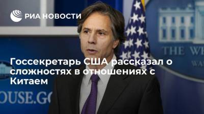 Энтони Блинкен - Госсекретарь США рассказал о сложностях в отношениях с Китаем - ria.ru - Китай - США - Вашингтон - Англия - Канада - Пекин