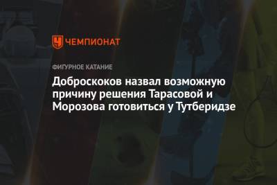 Владимир Морозов - Этери Тутберидзе - Евгения Тарасова - Максим Траньков - Доброскоков назвал возможную причину решения Тарасовой и Морозова готовиться у Тутберидзе - championat.com