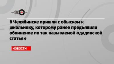 В Челябинске пришли с обыском к школьнику, которому ранее предъявили обвинение по так называемой «дадинской статье» - echo.msk.ru - Екатеринбург - Челябинск - Ереван
