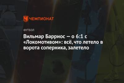 Вильмар Барриос - Вильмар Барриос — о 6:1 с «Локомотивом»: всё, что летело в ворота соперника, залетело - championat.com