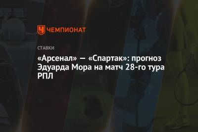 Эдуард Мор - «Арсенал» — «Спартак»: прогноз Эдуарда Мора на матч 28-го тура РПЛ - championat.com - Тула