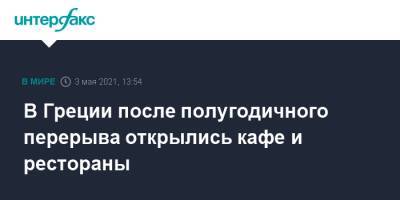В Греции после полугодичного перерыва открылись кафе и рестораны - interfax.ru - Москва - Греция