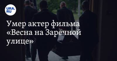 Андрей Мельников - Умер актер фильма «Весна на Заречной улице» - ura.news - Днепропетровск