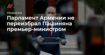 Парламент Армении не переизбрал Пашиняна премьер-министром - tvrain.ru