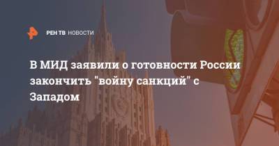 Мария Захарова - В МИД заявили о готовности России закончить "войну санкций" с Западом - ren.tv - Москва - Россия - Запад