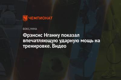 Джон Джонс - Дана Уайт - Фрэнсис Нганн - Фрэнсис Нганну показал впечатляющую ударную мощь на тренировке. Видео - championat.com