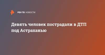 Девять человек пострадали в ДТП под Астраханью - ren.tv - Астрахань - Астраханская обл.
