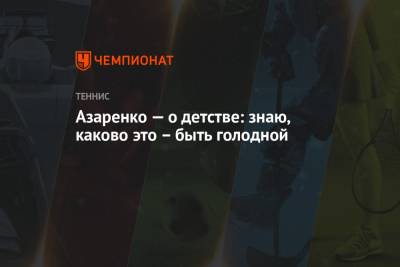 Виктория Азаренко - Азаренко — о детстве: знаю, каково это – быть голодной - championat.com