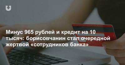 Минус 965 рублей и кредит на 10 тысяч: борисовчанин стал очередной жертвой «сотрудников банка» - news.tut.by - Минская обл.