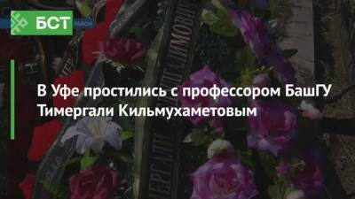 В Уфе простились с профессором БашГУ Тимергали Кильмухаметовым - bash.news - Уфа