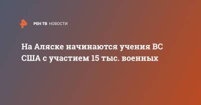 Джон Кирби - На Аляске начинаются учения ВС США с участием 15 тыс. военных - ren.tv - США - шт.Аляска