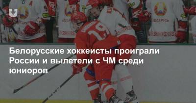 Белорусские хоккеисты проиграли России и вылетели с ЧМ среди юниоров - news.tut.by