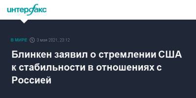 Энтони Блинкен - Джо Байден - Блинкен заявил о стремлении США к стабильности в отношениях с Россией - interfax.ru - Москва - Россия - США - Вашингтон - Лондон