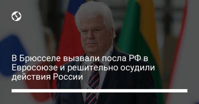 В Брюсселе вызвали посла РФ в Евросоюзе и решительно осудили действия России - liga.net - Украина - Брюссель