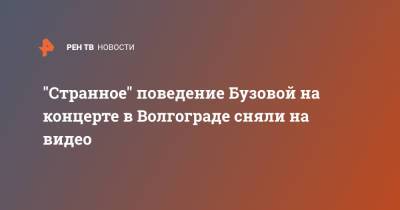 Ольга Бузова - "Странное" поведение Бузовой на концерте в Волгограде сняли на видео - ren.tv - Волгоград