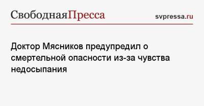 Александр Мясников - Доктор Мясников предупредил о смертельной опасности из-за чувства недосыпания - svpressa.ru