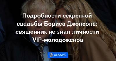 Борис Джонсон - Sky News - Подробности секретной свадьбы Бориса Джонсона: священник не знал личности VIP-молодоженов - news.mail.ru - Англия