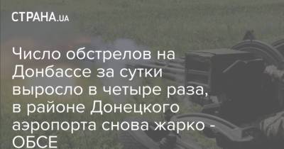 Число обстрелов на Донбассе за сутки выросло в четыре раза, в районе Донецкого аэропорта снова жарко - ОБСЕ - strana.ua - Донецк - Донбасс - Донецкая обл.