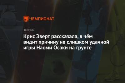 Крис Эверт - Крис Эверт рассказала, в чём видит причину не слишком удачной игры Наоми Осаки на грунте - championat.com
