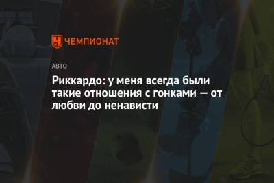 Риккардо: у меня всегда были такие отношения с гонками — от любви до ненависти - championat.com