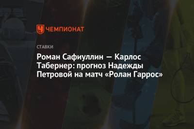 Надежда Петрова - Роман Сафиуллин - Роман Сафиуллин — Карлос Табернер: прогноз Надежды Петровой на матч «Ролан Гаррос» - championat.com - Париж