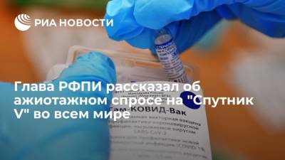 Кирилл Дмитриев - Глава РФПИ рассказал об ажиотажном спросе на "Спутник V" во всем мире - ria.ru - Москва - Россия - Мексика - Венгрия - Аргентина