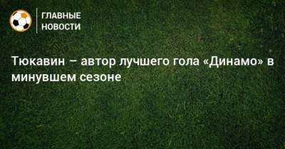 Константин Тюкавин - Тюкавин – автор лучшего гола «Динамо» в минувшем сезоне - bombardir.ru