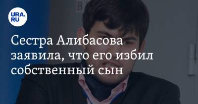 Бари Алибасов - Сестра Алибасова заявила, что его избил собственный сын - ura.news - Калининград