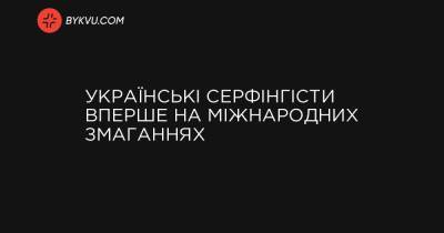 Українські серфінгісти вперше на міжнародних змаганнях - bykvu.com - Украина - Україна - Естонія