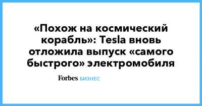 Илон Маск - «Похож на космический корабль»: Tesla вновь отложила выпуск «самого быстрого» электромобиля - forbes.ru - шт. Калифорния - state California - Twitter