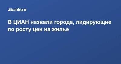 В ЦИАН назвали города, лидирующие по росту цен на жилье - smartmoney.one - Нижнекамск - Чита