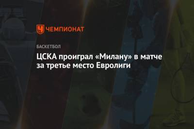Серхио Родригес - ЦСКА проиграл «Милану» в матче за третье место Евролиги - championat.com - Москва