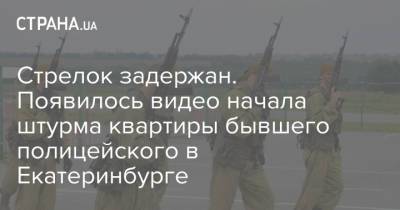 Стрелок задержан. Появилось видео начала штурма квартиры бывшего полицейского в Екатеринбурге - strana.ua - Екатеринбург
