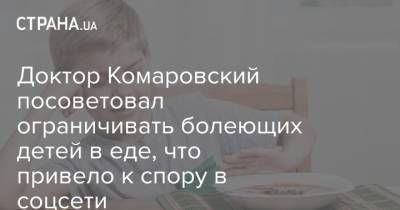 Евгений Комаровский - Доктор Комаровский посоветовал ограничивать болеющих детей в еде, что привело к спору в соцсети - strana.ua